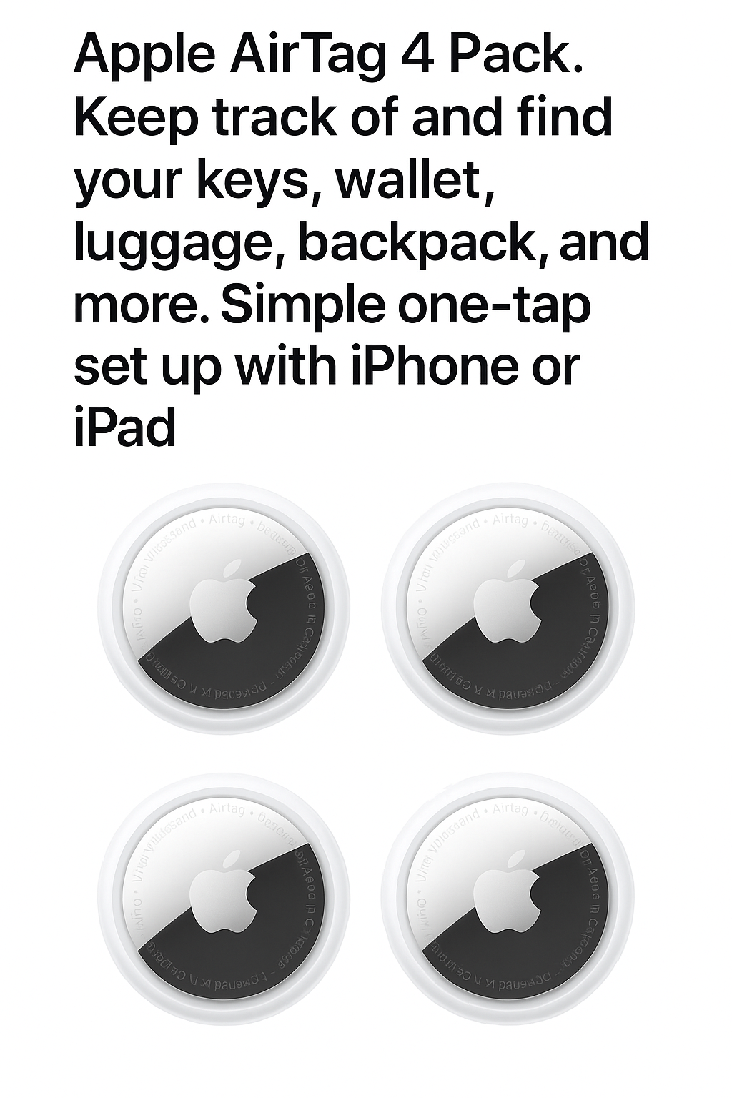 Apple AirTag 4 Pack. Keep Track of and find Your Keys, Wallet, Luggage, Backpack, and More. Simple one-tap Set up with iPhone or iPad